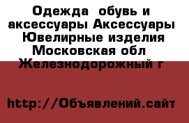 Одежда, обувь и аксессуары Аксессуары - Ювелирные изделия. Московская обл.,Железнодорожный г.